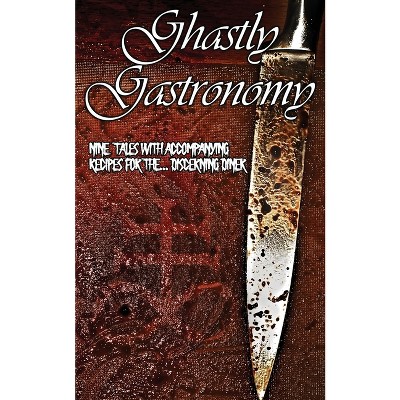 Ghastly Gastronomy - by  Erin Reynolds (Paperback)
