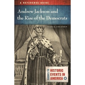 Andrew Jackson and the Rise of the Democrats - (Guides to Historic Events in America) by  Mark Cheathem (Hardcover) - 1 of 1