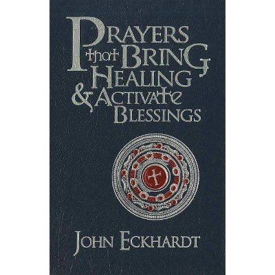 Prayers That Bring Healing and Activate Blessings - by  John Eckhardt (Hardcover)