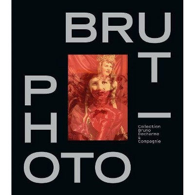 Photo / Brut - by  Bruno Decharme (Hardcover)