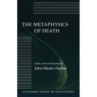 The Metaphysics of Death - (Stanford Philosophy) by  John Martin Fischer (Paperback)