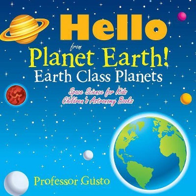 Hello from Planet Earth! Earth Class Planets - Space Science for Kids - Children's Astronomy Books - by  Gusto (Paperback)