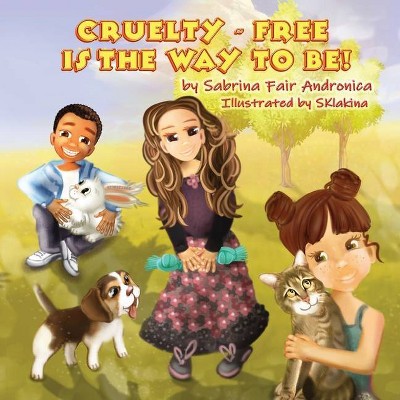 Cruelty-Free Is The Way To Be! - by  Sabrina Fair Andronica (Paperback)