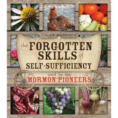 The Forgotten Skills of Self-Sufficiency Used by the Mormon Pioneers - by  Caleb Warnock (Paperback)