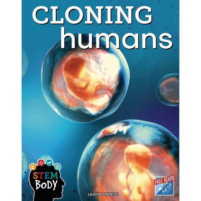 Cloning Humans - (Stem Body) by  Leah Kaminski (Paperback)