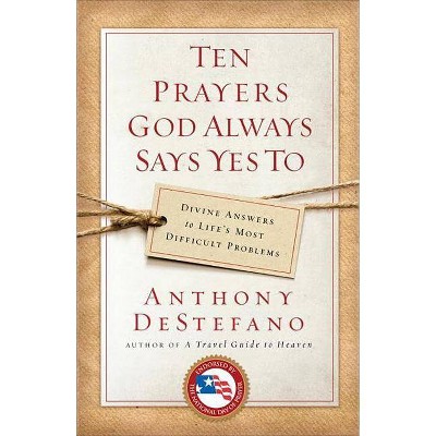 Ten Prayers God Always Says Yes to - by  Anthony DeStefano (Paperback)