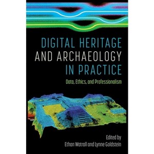 Digital Heritage and Archaeology in Practice - by  Ethan Watrall & Lynne Goldstein (Hardcover) - 1 of 1