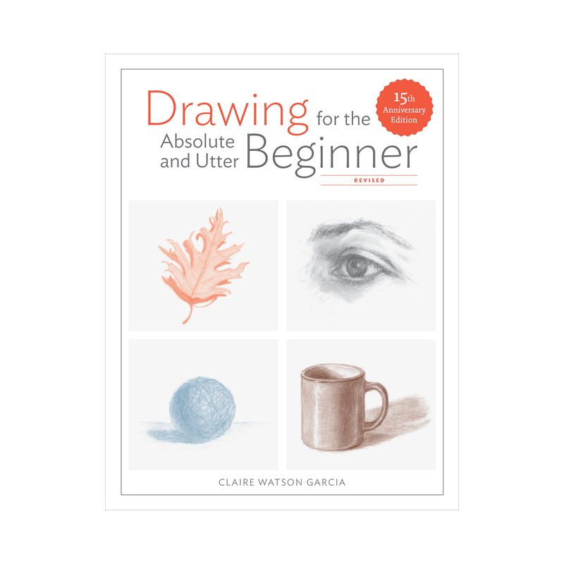 Drawing for the Absolute and Utter Beginner, Revised - by  Claire Watson Garcia (Paperback), 1 of 2