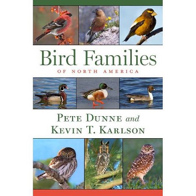 Bird Families of North America - by  Pete Dunne & Kevin T Karlson (Hardcover)