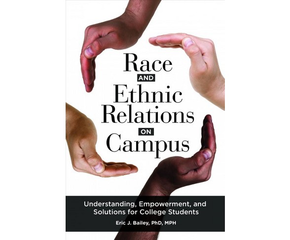 Race and Ethnic Relations on Campus : Understanding, Empowerment, and Solutions for College Students
