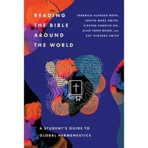 Reading the Bible Around the World - by  Federico Alfredo Roth & Justin Marc Smith & Kirsten Sonkyo Oh & Alice Yafeh-Deigh & Kay Higuera Smith - 1 of 1
