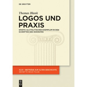 Logos Und PRAXIS - (Klio / Beihefte. Neue Folge) by  Thomas Blank (Paperback) - 1 of 1