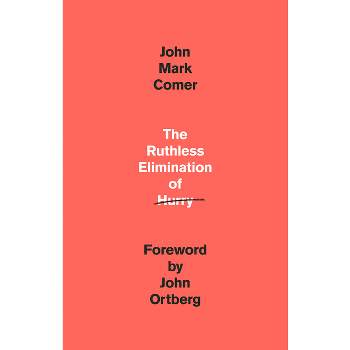 The Ruthless Elimination of Hurry - by  John Mark Comer (Hardcover)