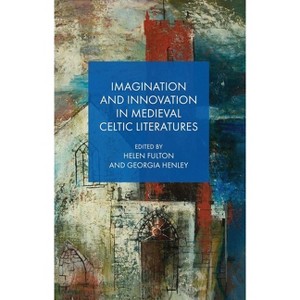Imagination and Innovation in Medieval Celtic Literatures - by  Helen Fulton & Georgia Henley (Hardcover) - 1 of 1