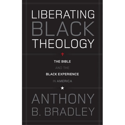 Liberating Black Theology - by  Anthony B Bradley (Paperback)