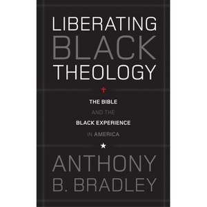 Liberating Black Theology - by  Anthony B Bradley (Paperback) - 1 of 1