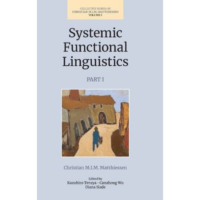 Systemic Functional Linguistics (Volume 1, Part 1) - (Collected Works of Christian M.I.M. Matthiessen) by  Christian Matthiessen (Hardcover)