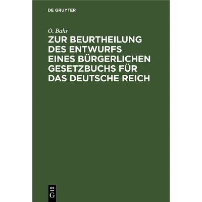 Zur Beurtheilung Des Entwurfs Eines Bürgerlichen Gesetzbuchs Für Das Deutsche Reich - by  O Bähr (Hardcover)