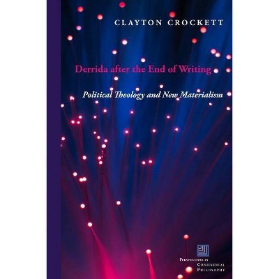 Derrida After the End of Writing - (Perspectives in Continental Philosophy) by  Clayton Crockett (Paperback)