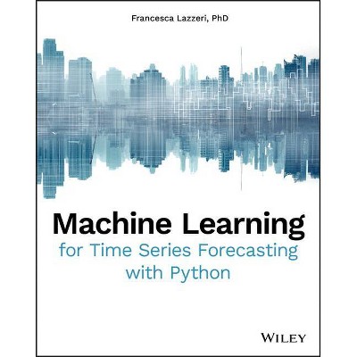 Machine Learning for Time Series Forecasting with Python - by  Francesca Lazzeri (Paperback)