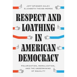 Respect and Loathing in American Democracy - (Chicago Studies in American Politics) by  Jeff Spinner-Halev & Elizabeth Theiss-Morse (Paperback) - 1 of 1