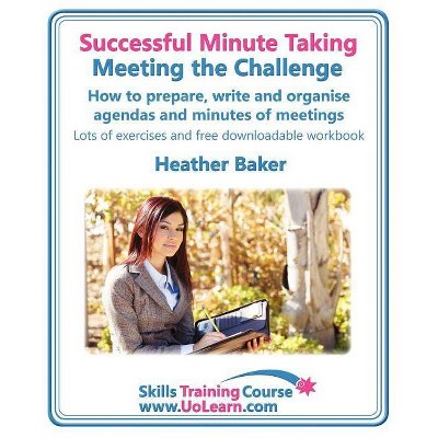 Successful Minute Taking - Meeting the Challenge - (Skills Training Course) by  Heather Baker (Paperback)