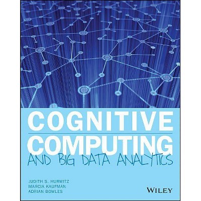 Cognitive Computing and Big Data Analytics - by  Judith S Hurwitz & Marcia Kaufman & Adrian Bowles (Paperback)