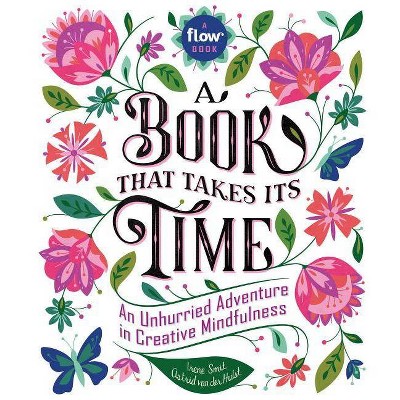 Book That Takes Its Time : An Unhurried Adventure in Creative Mindfulness - by Irene Smit & Astrid Van Der Hulst (Hardcover)