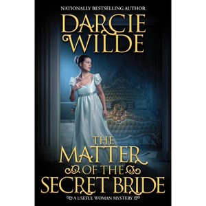 The Matter of the Secret Bride - (Useful Woman Mystery) by  Darcie Wilde (Hardcover) - 1 of 1