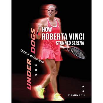 How Roberta Vinci Stunned Serena - (Underdogs: Sports Champions) by  Martin Gitlin (Paperback)