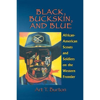 Black, Buckskin, and Blue - by  Arthur T Burton (Paperback)