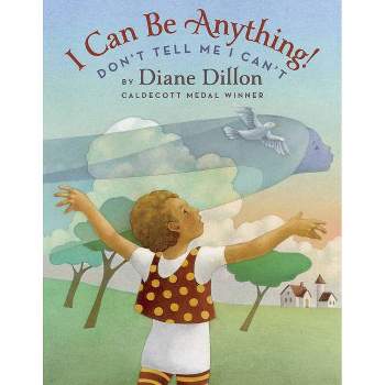 I Can Be Anything! Don't Tell Me I Can't - by  Diane Dillon (Hardcover)