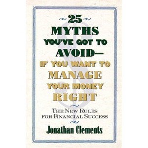 25 Myths You've Got to Avoid--If You Want to Manage Your Money Right - by  Jonathan Clements (Paperback) - 1 of 1