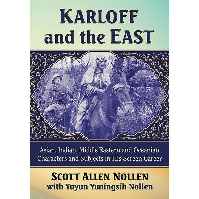 Karloff and the East - by  Scott Allen Nollen & Yuyun Yuningsih Nollen (Paperback)