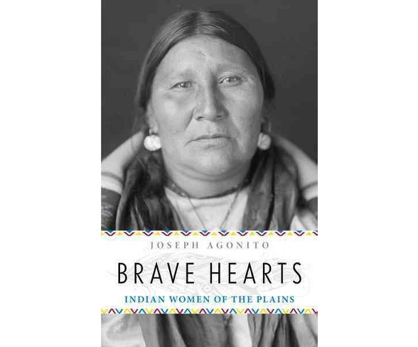 Brave Hearts : Indian Women of the Plains (Hardcover) (Joseph Agonito)