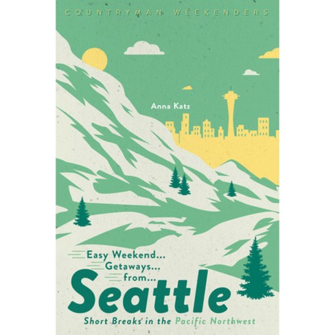 Easy Weekend Getaways from Seattle - by Anna Katz (Paperback)
