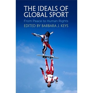 The Ideals of Global Sport - (Pennsylvania Studies in Human Rights) by  Barbara J Keys (Hardcover) - 1 of 1