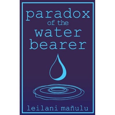 Paradox of the Water Bearer - by  Leilani Mañulu (Paperback)