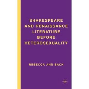 Shakespeare and Renaissance Literature Before Heterosexuality - Annotated by  R Bach (Hardcover) - 1 of 1