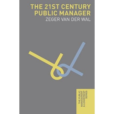 The 21st Century Public Manager - (Public Management and Leadership) by  Zeger Van Der Wal (Paperback)