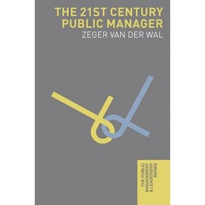 The 21st Century Public Manager - (Public Management and Leadership) by  Zeger Van Der Wal (Paperback) - 1 of 1