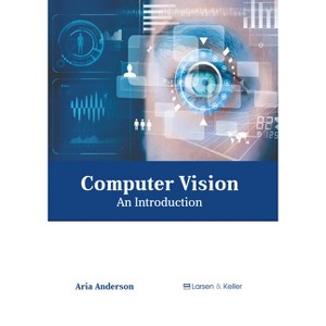Computer Vision: An Introduction - by  Aria Anderson (Hardcover) - 1 of 1