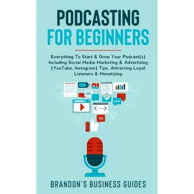 Podcasting For Beginners - by  Brandon's Business Guides (Paperback)