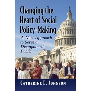 Changing the Heart of Social Policy-Making - by  Catherine E Johnson (Paperback) - 1 of 1