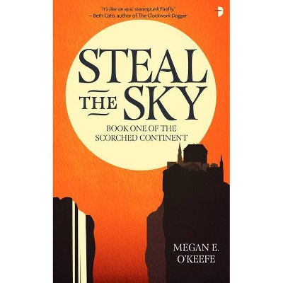 Steal the Sky - (Scorched Continent) by  Megan E O'Keefe (Paperback)