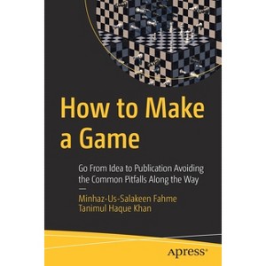 How to Make a Game - by  Minhaz-Us-Salakeen Fahme & Tanimul Haque Khan (Paperback) - 1 of 1