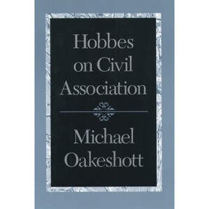 Hobbes on Civil Association - by  Michael Oakeshott (Paperback) - 1 of 1