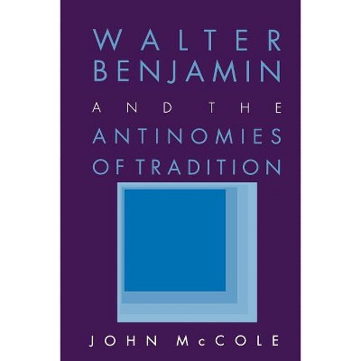 Walter Benjamin And The Antinomies Of Tradition - By John Mccole ...