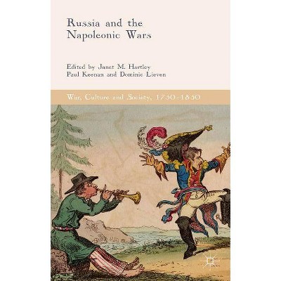 Russia and the Napoleonic Wars - (War, Culture and Society, 1750 -1850) by  Janet M Hartley & Paul Keenan & Dominic Lieven (Hardcover)