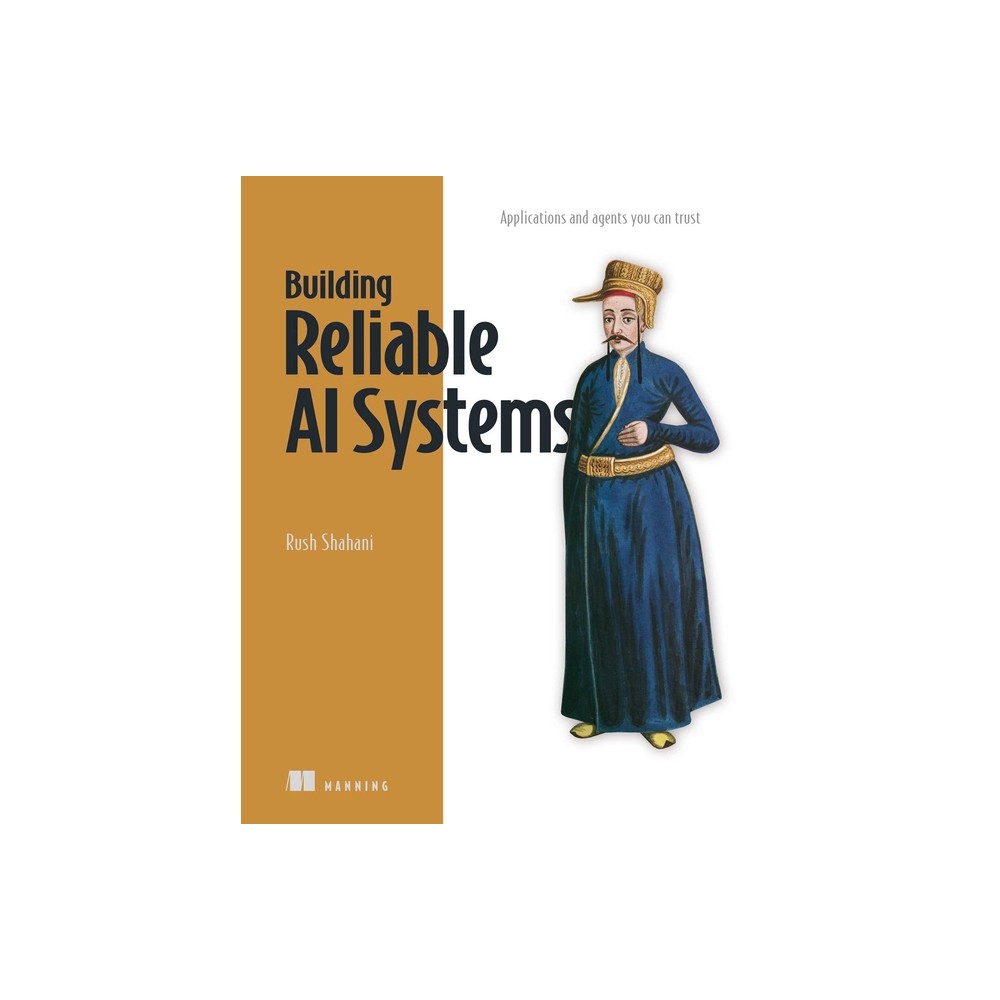 Building Reliable AI Systems - by Rush Shahani (Paperback)